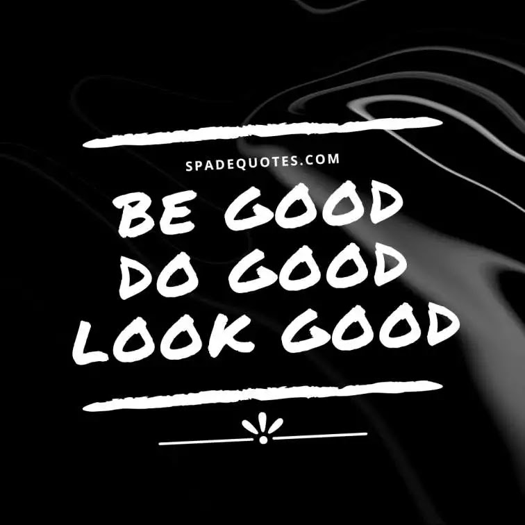 Be-good-do-good-look-good-Sassy-Captions-for-Instagram-Selfies-SpadeQuotes