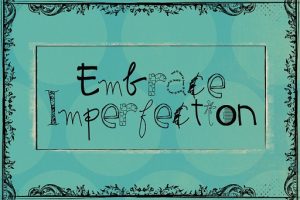 Embrace Imperfections