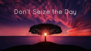 Seizing the Day